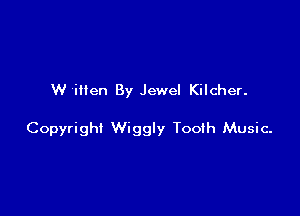 W ilten By Jewel Kilcher.

Copyright Wiggly Tooth Music-