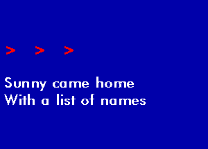 Sunny come home
With a list of names