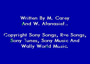 Written By M. Carey
And W. Afanasief..

Copyright Sony Songs, Rue Songs,
Sony Tunes, Sony Music And
Wally World Music.