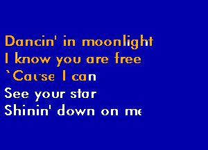 Dancin' in moonlight
I know you are free

xCurse I can
See your star
Shinin' down on me