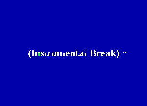 (Insu umental Break)