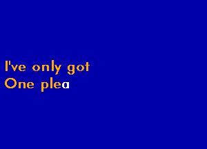 I've only 901

One plea