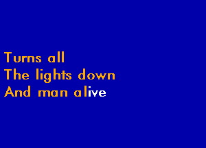 Turns 0

The Iig his down

And man a live