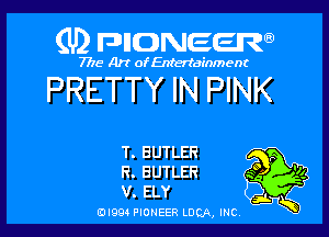 (U) FDIIDNEEW

7715- A)? ofEntertainment

PRETTY IN PINK

T. BUTLER
R. BUTLER

v. ELY i K
0l99 PIONEER LUCA, INC