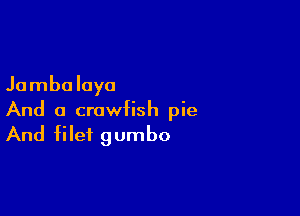 Jambalaya

And a crawfish pie
And file? gumbo