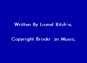 Written By Lionel RiIcHe.

Copyright Brockr an Music-