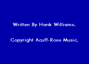 Written By Hank Williams.

Copyright Acuff- Rose Music-
