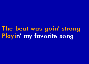 The beat was goin' strong

Playin' my favorite song