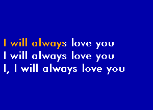 I will always love you

I will always love you
II I will always love you