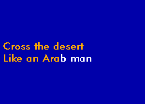 Cross the desert

Like an Arab men