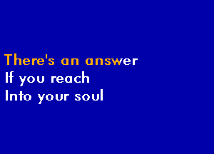 There's an answer

If you reach
Into your soul
