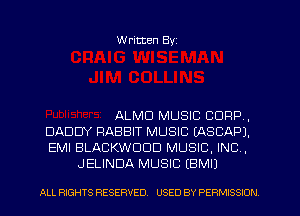 W ritten Byz

ALMD MUSIC CORP,

DADDY RABBIT MUSIC IASCAPJ.

EMI BLACKWDOD MUSIC. INC ,
JELINDA MUSIC EBMIJ

ALL RIGHTS RESERVED. USED BY PERMISSION