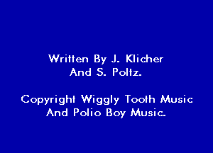 Wrillen By J. Klicher
And 5. Pollz.

Copyright Wiggly Tooth Music
And Polio Boy Music.
