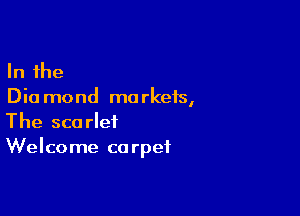 In the
Dia mond markets,

The sco rlef
Welcome co rpef