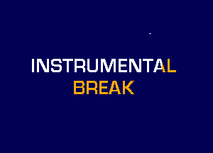 INSTRUMENTAL

BREAK