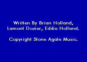 Written By Brian Holland,
Lamont Dozier, Eddie Holland.

Copyright Stone Agate Music.
