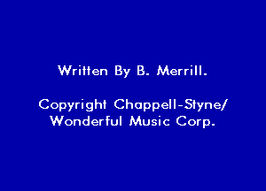 Wrillen By B. Merrill.

Copyright ChoppeIl-Siynel
Wonderfu! Music Corp.