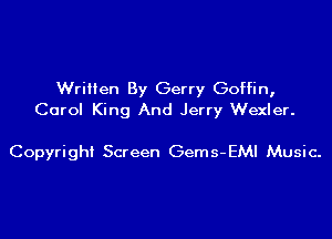 Written By Gerry Goffin,
Carol King And Jerry Wexler.

Copyright Screen Gems-EMI Music.