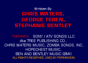 Written Byi

SUNYIAW SONGS LLC
dba THEE PUBLISHING CU.
CHRIS WATERS MUSIC. ZUMBA SONGS. INC.
HUF'EBHEST MUSIC.

BEN AND BENTLEY MUSIC EBMIJ
ALL RIGHTS RESERVED. USED BY PERMISSION.