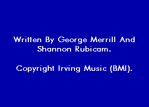 Written By George Merrill And
Shannon Rubicum.

Copyright Irving Music (BMI).