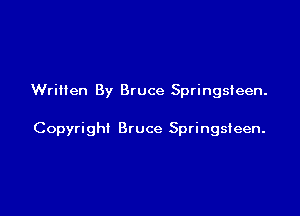 Written By Bruce Springsteen.

Copyright Bruce Springsteen.