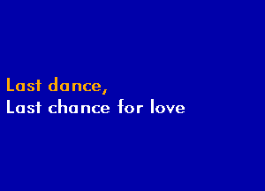 Last dance,

Last chance for love