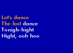 Lefs dance
The last dance

To nig h- hig hf
Nig hf, ooh hoo