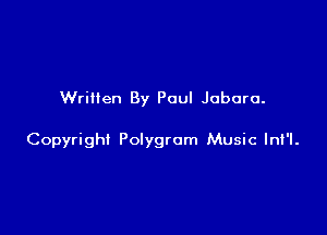 Written By Paul Jabura.

Copyright Polygrom Music Ini'l.
