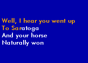 Well, I hear you went up
To 50 rafogo

And your horse
Naturally won