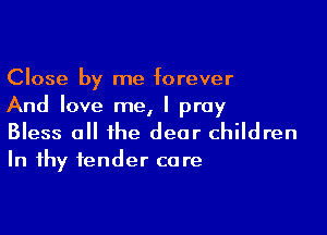 Close by me forever
And love me, I pray

Bless all the deer children
In thy fender care