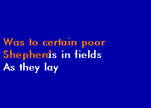 Was 10 certain poor

Shepherds in fields

As they lay