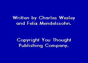 Written by Charles Wesley
and Felix Mendelssohn.

Copyright You Thought
Publishing Company.