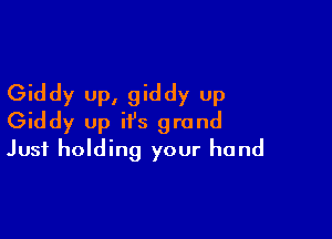 Giddy up, giddy up

Giddy up it's grand
Just holding your hand