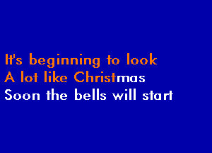 Ifs beginning to look

A lot like Christmas
Soon the bells will start