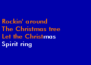 Rockin' around
The Christmas tree

Let the Christmas
Spirit ring