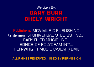 Written Byi

MBA MUSIC PUBLISHING
Ea division of UNIVERSAL STUDIOS. INCJ.
GARY BUHH MUSIC. INC.
SONGS OF PULYGRAM INTL.
HEN-WHIGHT MUSIC EASCAF' (BMIJ

ALL RIGHTS RESERVED. USED BY PERMISSION.