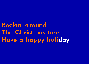 Rockin' around

The Christmas tree
Have 0 happy holiday