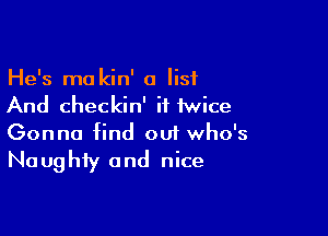 He's ma kin' a list
And checkin' it twice

Gonna find ou1 who's

Na ughiy and nice