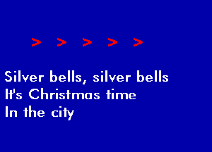 Silver bells, silver bells
It's Christmas time

In the city