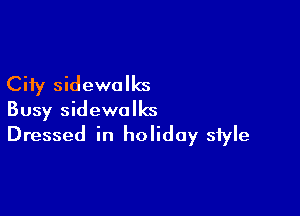 City sidewalks

Busy sidewalks
Dressed in holiday style