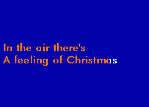 In the air there's

A feeling of Christmas