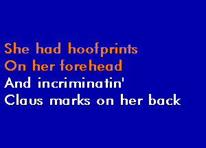 She had hoofprinis
On her forehead

And incriminatin'
Claus marks on her back