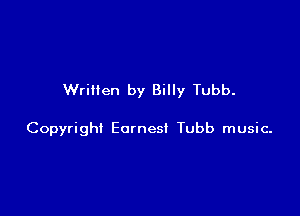 Written by Billy Tubb.

Copyright Earnest Tubb music-