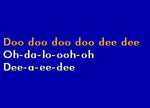 Doo doo doo doo dee dee

Oh-do-Io-ooh-oh

Dee- 0- ee- dee