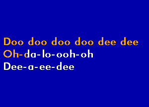 Doo doo doo doo dee dee

Oh-do-Io-ooh-oh

Dee- 0- ee- dee