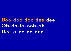 Doo doo doo dee dee

Oh-do-Io-ooh-oh

Dee- 0- ee- ee- dee