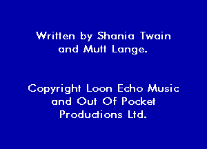 Written by Shonio Twain
and MUM Longe.

Copyright Loon Echo Music

and Out Of Pocket
Produdions Ltd.