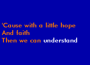 'Cause wiih a lime hope
And faith

Then we can understand