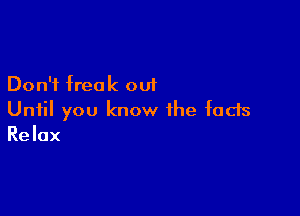 Don't free k out

Until you know the facts
Relax