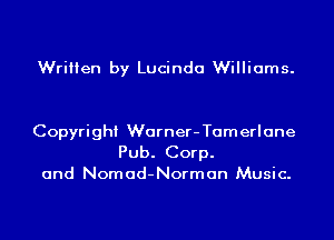 Written by Lucinda Williams.

Copyright Warner-Tamerlane
Pub. Corp.
and Nomad-Norman Music.